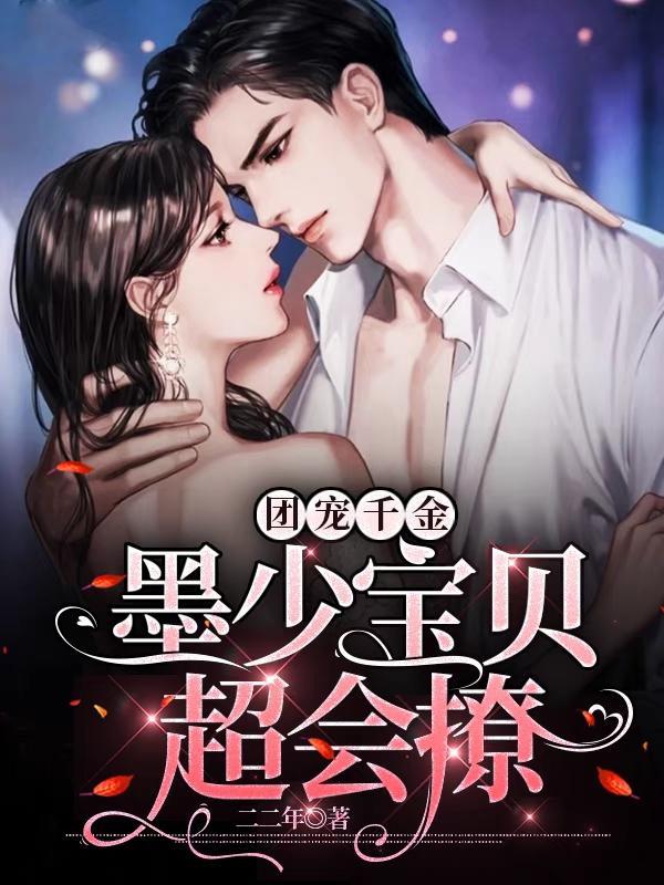 团宠千金墨少宝贝超会撩免费完整版