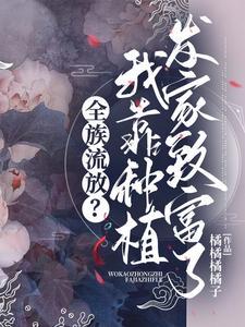 全族流放?我靠种植发家致富了版权属于作者橘橘橘橘子