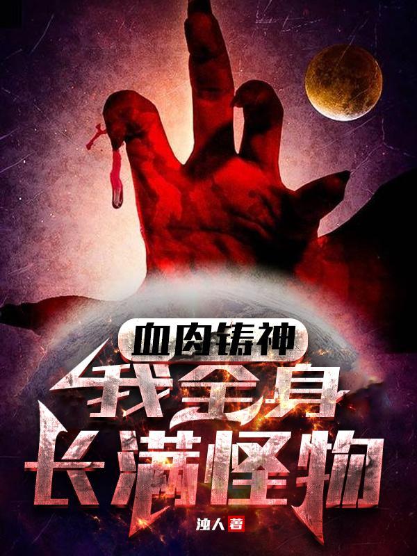 血肉铸神我全身长满怪物动漫
