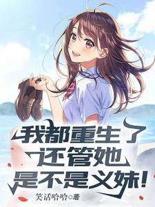 我都重生了还管她是不是义妹 笑话哈哈